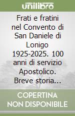 Frati e fratini nel Convento di San Daniele di Lonigo 1925-2025. 100 anni di servizio Apostolico. Breve storia illustrata libro
