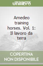 Amedeo training horses. Vol. 1: Il lavoro da terra