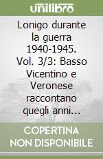 Lonigo durante la guerra 1940-1945. Vol. 3/3: Basso Vicentino e Veronese raccontano quegli anni terribili. 26 novembre 1943 - 31 maggio 1944 libro