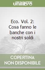 Eco. Vol. 2: Cosa fanno le banche con i nostri soldi libro