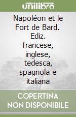 Napoléon et le Fort de Bard. Ediz. francese, inglese, tedesca, spagnola e italiana libro