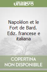 Napoléon et le Fort de Bard. Ediz. francese e italiana