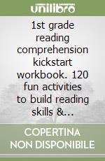 1st grade reading comprehension kickstart workbook. 120 fun activities to build reading skills & confidence libro