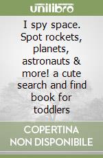 I spy space. Spot rockets, planets, astronauts & more! a cute search and find book for toddlers libro