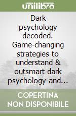 Dark psychology decoded. Game-changing strategies to understand & outsmart dark psychology and manipulation libro