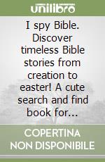 I spy Bible. Discover timeless Bible stories from creation to easter! A cute search and find book for toddlers libro