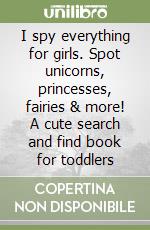 I spy everything for girls. Spot unicorns, princesses, fairies & more! A cute search and find book for toddlers libro