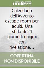 Calendario dell'Avvento escape room per adulti. Una sfida di 24 giorni di enigmi con rivelazione finale a Natale libro