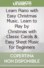 Learn Piano with Easy Christmas Music. Learn to Play by Christmas with Classic Carols & Easy Sheet Music for Beginners libro