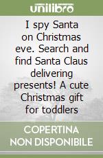 I spy Santa on Christmas eve. Search and find Santa Claus delivering presents! A cute Christmas gift for toddlers libro