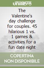 The Valentine's day challenge for couples. 45 hilarious 1 vs. 1 games & activities for a fun date night libro