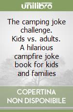 The camping joke challenge. Kids vs. adults. A hilarious campfire joke book for kids and families libro