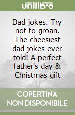 Dad jokes. Try not to groan. The cheesiest dad jokes ever told! A perfect father's day & Christmas gift