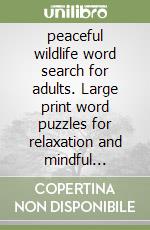 peaceful wildlife word search for adults. Large print word puzzles for relaxation and mindful moments libro