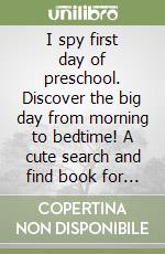 I spy first day of preschool. Discover the big day from morning to bedtime! A cute search and find book for kids