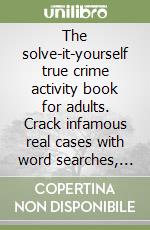 The solve-it-yourself true crime activity book for adults. Crack infamous real cases with word searches, crosswords, trivia & more libro