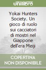 Yokai Hunters Society. Un gioco di ruolo sui cacciatori di mostri nel Giappone dell'era Meiji libro