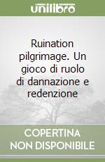 Ruination pilgrimage. Un gioco di ruolo di dannazione e redenzione libro