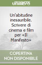 Un'abitudine inesauribile. Scrivere di cinema e film per «Il Manifesto» libro