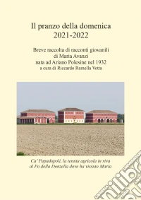 Il pranzo della domenica 2021-2022. Breve raccolta di racconti giovanili di Maria Avanzi nata ad Ariano Polesine nel 1932 libro