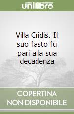 Villa Cridis. Il suo fasto fu pari alla sua decadenza libro