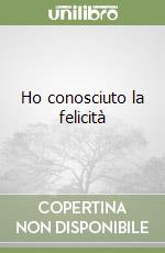 Ho conosciuto la felicità libro