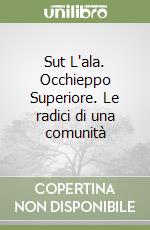 Sut L'ala. Occhieppo Superiore. Le radici di una comunità libro