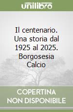 Il centenario. Una storia dal 1925 al 2025. Borgosesia Calcio libro