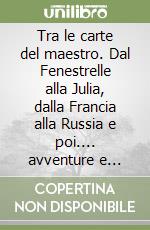 Tra le carte del maestro. Dal Fenestrelle alla Julia, dalla Francia alla Russia e poi.... avventure e disavventure di Gilberto Gilibert ufficiale degli alpini libro