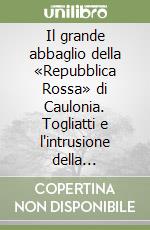 Il grande abbaglio della «Repubblica Rossa» di Caulonia. Togliatti e l'intrusione della Ndrangheta calabrese nel Partito Comunista Italiano nel 1945 libro