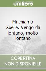 Mi chiamo Xxelle. Vengo da lontano, molto lontano libro