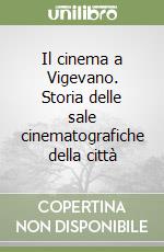 Il cinema a Vigevano. Storia delle sale cinematografiche della città