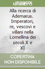 Alla ricerca di Ademarus. Imperatori, re, vescovi e villani nella Lomellina dei secoli X e XI