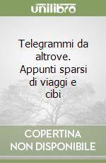 Telegrammi da altrove. Appunti sparsi di viaggi e cibi libro