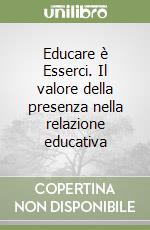 Educare è Esserci. Il valore della presenza nella relazione educativa libro