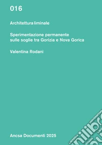 Architettura liminale. Sperimentazione permanente sulle soglie tra Gorizia e Nova Gorica libro