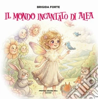 Il mondo incantato di Alea libro