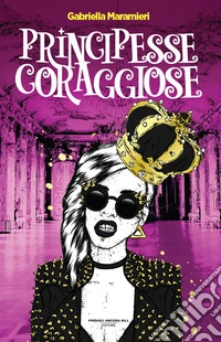 Principesse coraggiose. Ediz. a colori libro