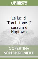 Le luci di Tombstone. I sussurri d Hoptown libro