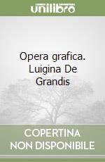 Opera grafica. Luigina De Grandis libro