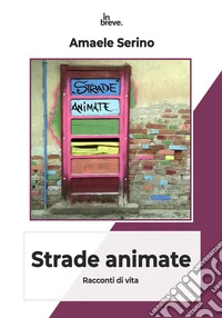 Strade animate. Racconti di vita libro