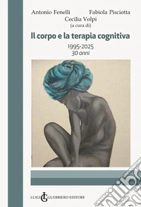 Il corpo e la terapia cognitiva. 1995-2025 30 anni libro