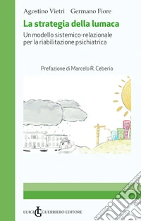 La strategia della lumaca. Un modello sistemico-relazionale per la riabilitazione psichiatrica libro
