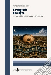 Stratigrafia del sogno. Immagini tra esperienza e archetipo libro