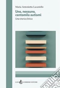 Uno, nessuno, centomila autismi. Una storia clinica