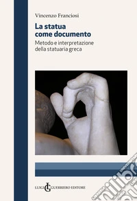 La statua come documento. Metodo e interpretazione della statuaria greca libro