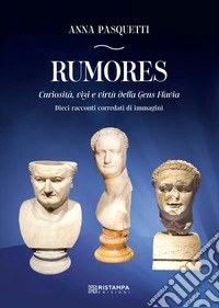 Rumores. Curiosità, vizi e virtù della Gens Flavia. Dieci racconti corredati da immagini. Ediz. illustrata libro