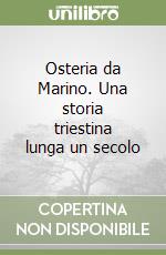 Osteria da Marino. Una storia triestina lunga un secolo libro
