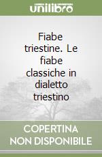 Fiabe triestine. Le fiabe classiche in dialetto triestino