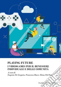 Playing future. I videogames per il benessere individuale delle comunità libro